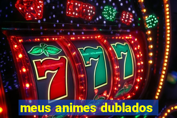 meus animes dublados
